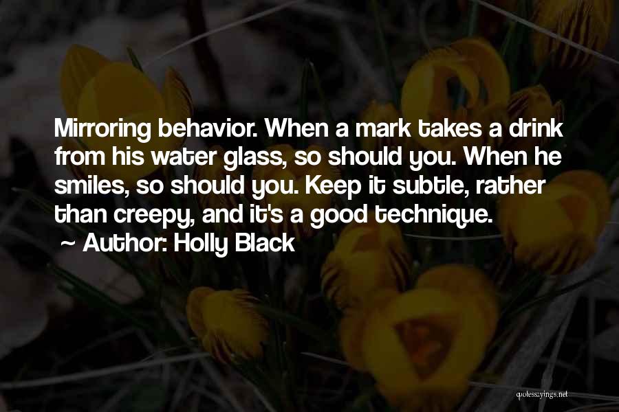 Holly Black Quotes: Mirroring Behavior. When A Mark Takes A Drink From His Water Glass, So Should You. When He Smiles, So Should