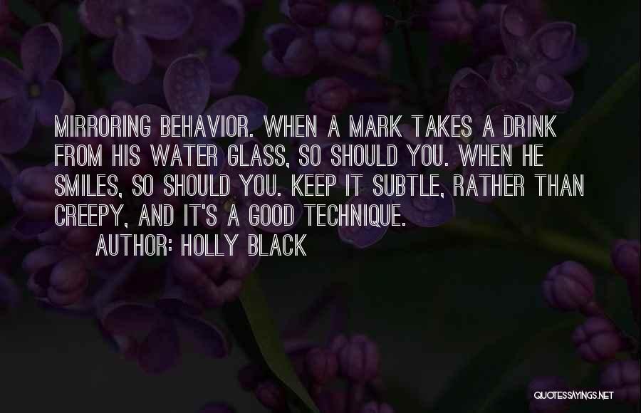 Holly Black Quotes: Mirroring Behavior. When A Mark Takes A Drink From His Water Glass, So Should You. When He Smiles, So Should