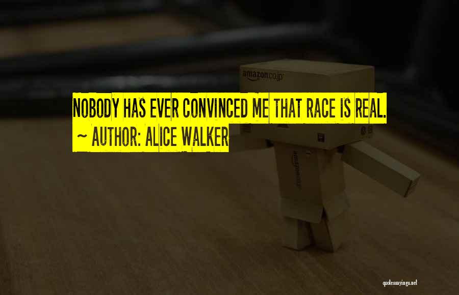 Alice Walker Quotes: Nobody Has Ever Convinced Me That Race Is Real.