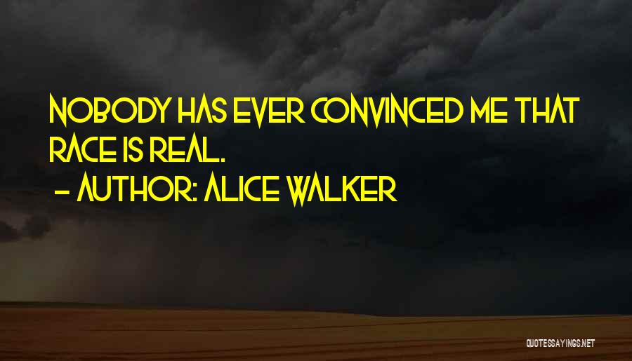 Alice Walker Quotes: Nobody Has Ever Convinced Me That Race Is Real.