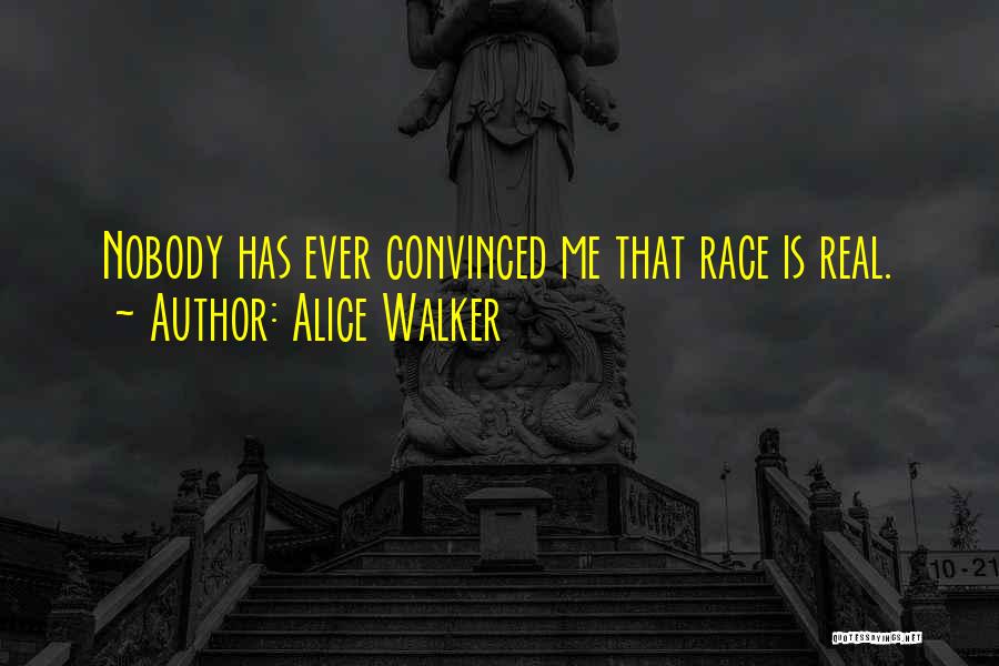 Alice Walker Quotes: Nobody Has Ever Convinced Me That Race Is Real.