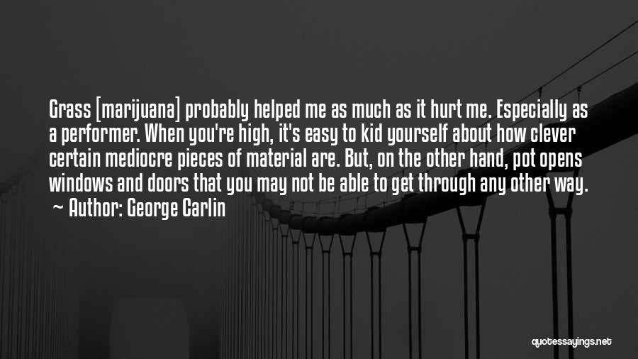 George Carlin Quotes: Grass [marijuana] Probably Helped Me As Much As It Hurt Me. Especially As A Performer. When You're High, It's Easy