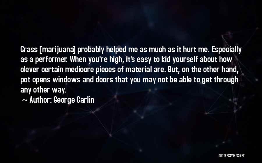 George Carlin Quotes: Grass [marijuana] Probably Helped Me As Much As It Hurt Me. Especially As A Performer. When You're High, It's Easy