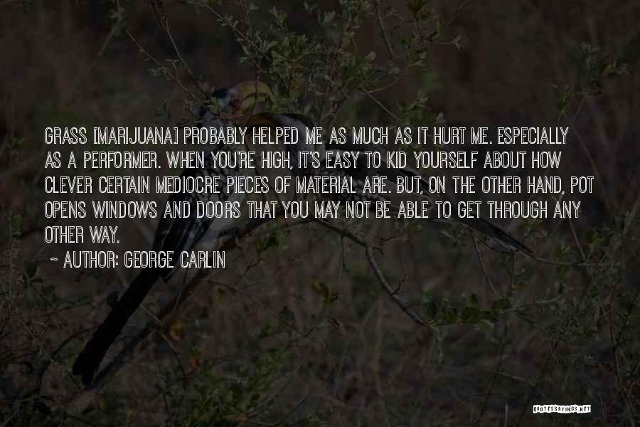 George Carlin Quotes: Grass [marijuana] Probably Helped Me As Much As It Hurt Me. Especially As A Performer. When You're High, It's Easy