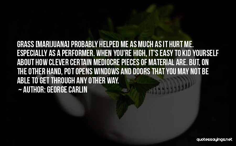 George Carlin Quotes: Grass [marijuana] Probably Helped Me As Much As It Hurt Me. Especially As A Performer. When You're High, It's Easy