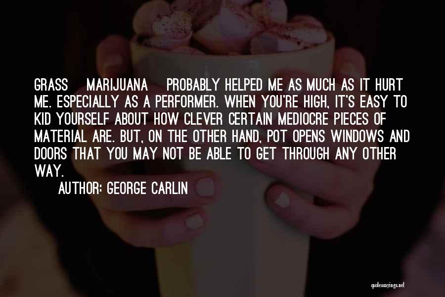 George Carlin Quotes: Grass [marijuana] Probably Helped Me As Much As It Hurt Me. Especially As A Performer. When You're High, It's Easy