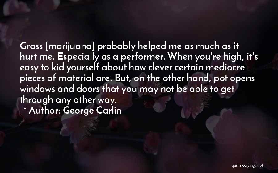 George Carlin Quotes: Grass [marijuana] Probably Helped Me As Much As It Hurt Me. Especially As A Performer. When You're High, It's Easy