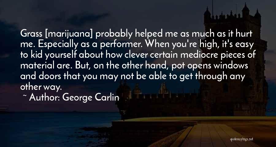 George Carlin Quotes: Grass [marijuana] Probably Helped Me As Much As It Hurt Me. Especially As A Performer. When You're High, It's Easy