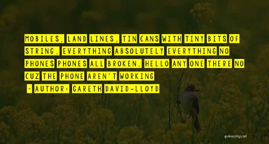 Gareth David-Lloyd Quotes: Mobiles, Land Lines, Tin Cans With Tiny Bits Of String, Everything Absolutely Everything No Phones Phones All Broken. Hello Any