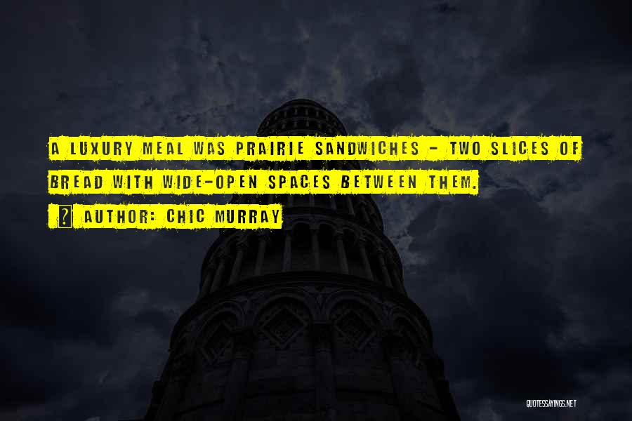 Chic Murray Quotes: A Luxury Meal Was Prairie Sandwiches - Two Slices Of Bread With Wide-open Spaces Between Them.