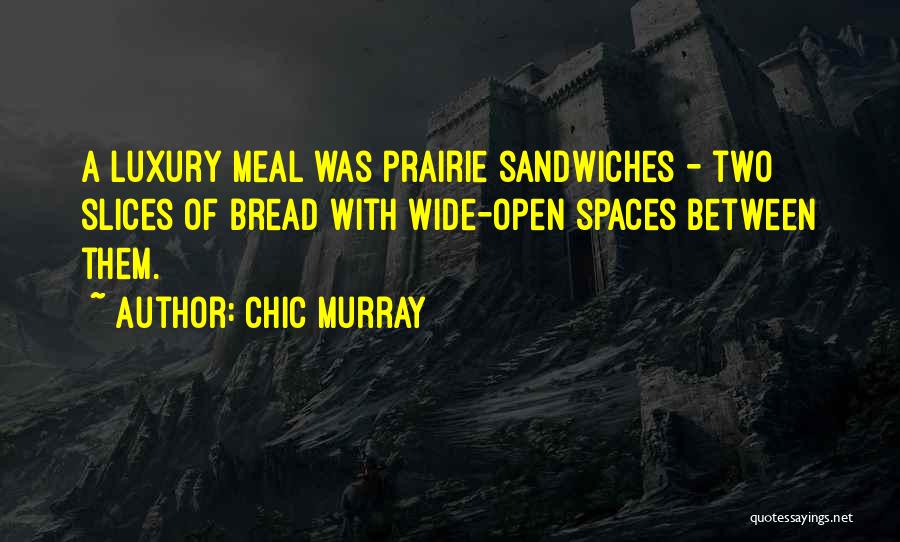 Chic Murray Quotes: A Luxury Meal Was Prairie Sandwiches - Two Slices Of Bread With Wide-open Spaces Between Them.