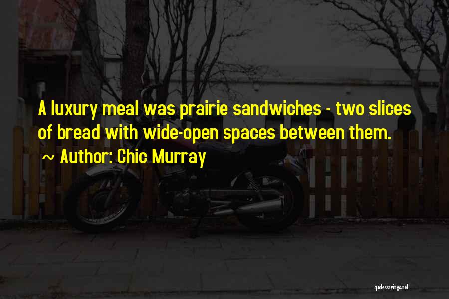 Chic Murray Quotes: A Luxury Meal Was Prairie Sandwiches - Two Slices Of Bread With Wide-open Spaces Between Them.