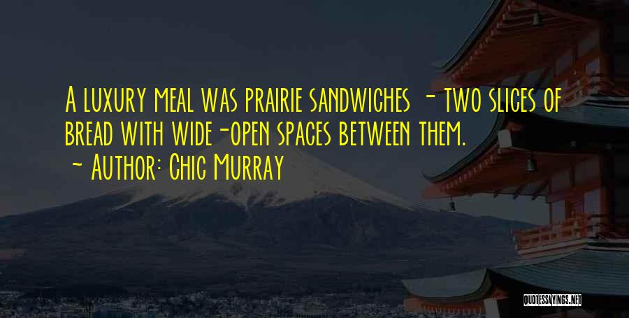 Chic Murray Quotes: A Luxury Meal Was Prairie Sandwiches - Two Slices Of Bread With Wide-open Spaces Between Them.