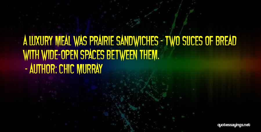 Chic Murray Quotes: A Luxury Meal Was Prairie Sandwiches - Two Slices Of Bread With Wide-open Spaces Between Them.