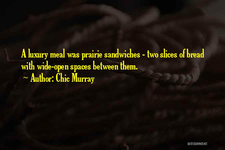 Chic Murray Quotes: A Luxury Meal Was Prairie Sandwiches - Two Slices Of Bread With Wide-open Spaces Between Them.