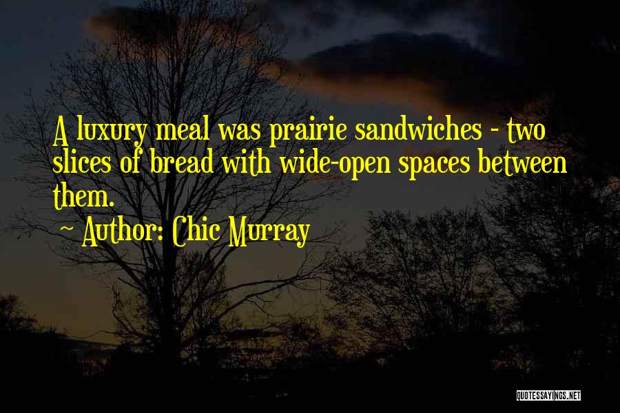 Chic Murray Quotes: A Luxury Meal Was Prairie Sandwiches - Two Slices Of Bread With Wide-open Spaces Between Them.