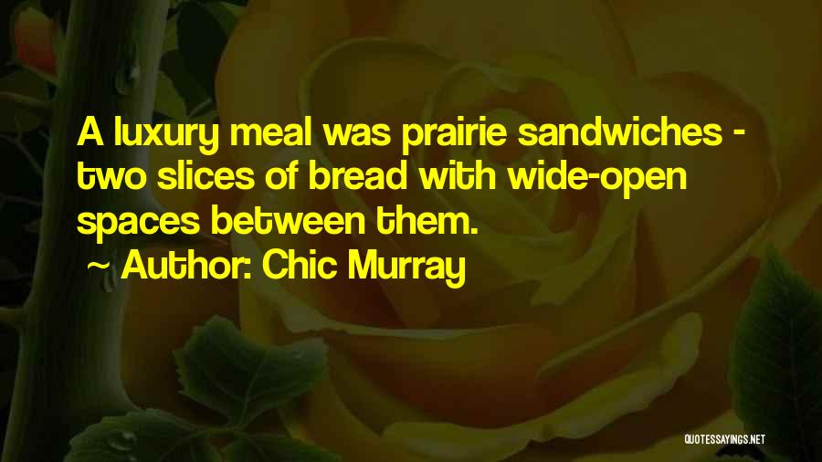 Chic Murray Quotes: A Luxury Meal Was Prairie Sandwiches - Two Slices Of Bread With Wide-open Spaces Between Them.