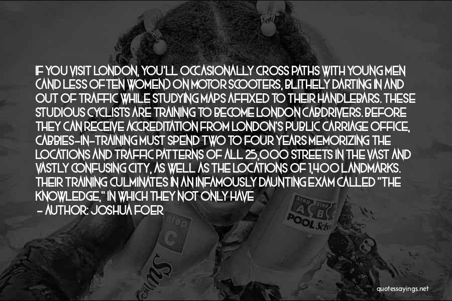 Joshua Foer Quotes: If You Visit London, You'll Occasionally Cross Paths With Young Men (and Less Often Women) On Motor Scooters, Blithely Darting