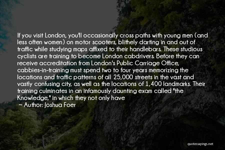 Joshua Foer Quotes: If You Visit London, You'll Occasionally Cross Paths With Young Men (and Less Often Women) On Motor Scooters, Blithely Darting