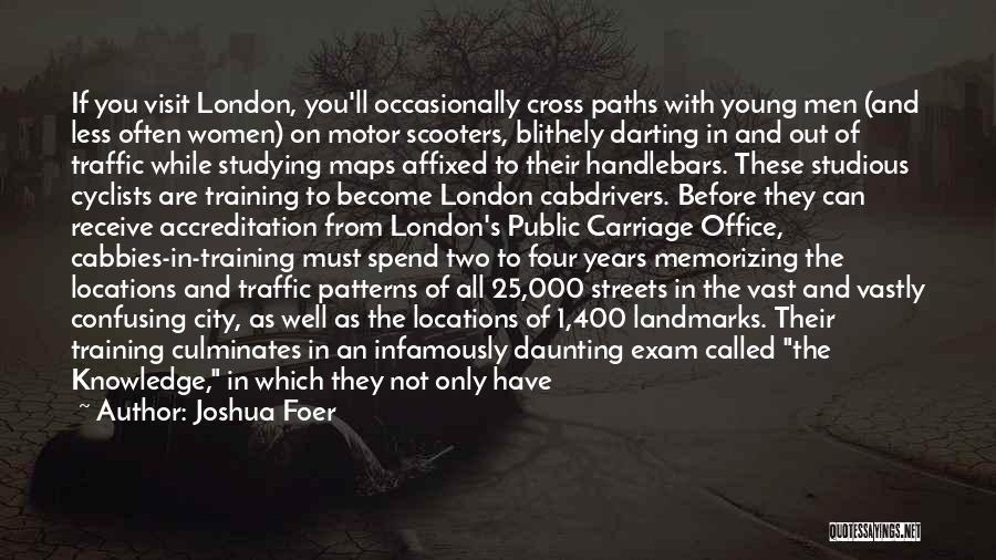 Joshua Foer Quotes: If You Visit London, You'll Occasionally Cross Paths With Young Men (and Less Often Women) On Motor Scooters, Blithely Darting