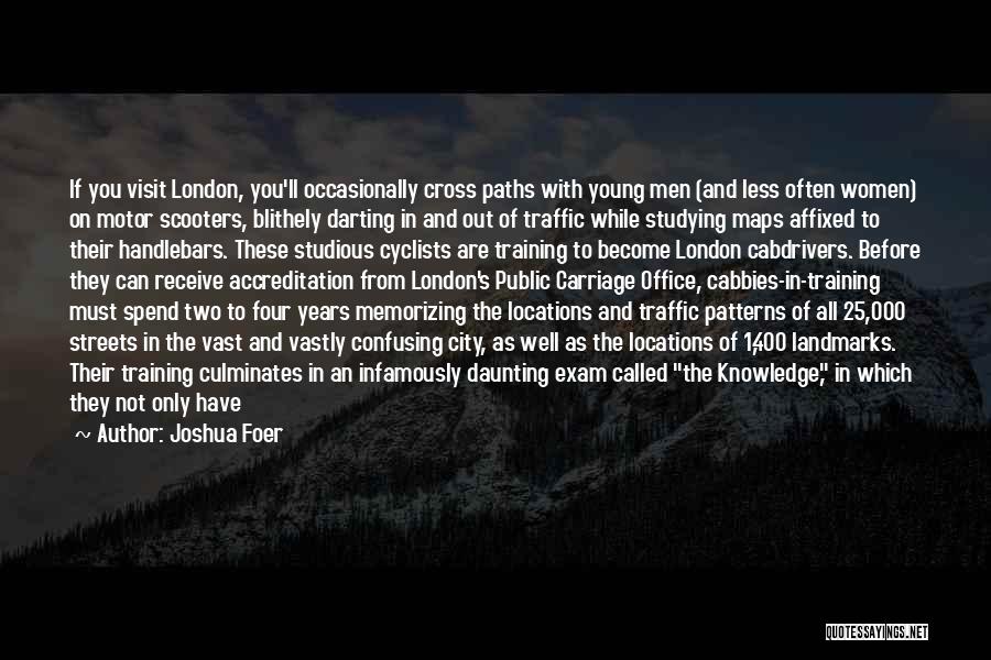 Joshua Foer Quotes: If You Visit London, You'll Occasionally Cross Paths With Young Men (and Less Often Women) On Motor Scooters, Blithely Darting