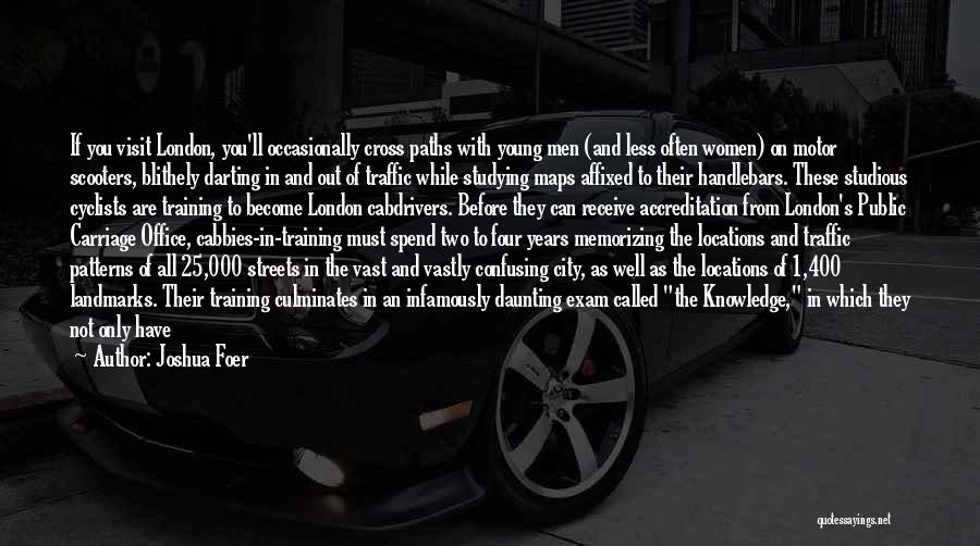 Joshua Foer Quotes: If You Visit London, You'll Occasionally Cross Paths With Young Men (and Less Often Women) On Motor Scooters, Blithely Darting