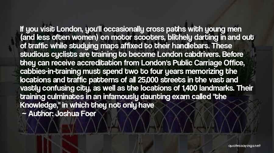 Joshua Foer Quotes: If You Visit London, You'll Occasionally Cross Paths With Young Men (and Less Often Women) On Motor Scooters, Blithely Darting