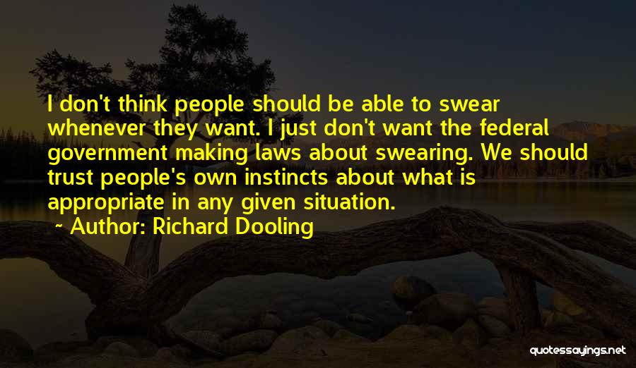 Richard Dooling Quotes: I Don't Think People Should Be Able To Swear Whenever They Want. I Just Don't Want The Federal Government Making