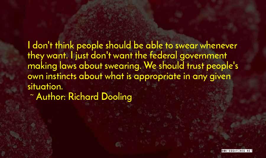 Richard Dooling Quotes: I Don't Think People Should Be Able To Swear Whenever They Want. I Just Don't Want The Federal Government Making