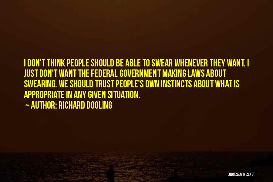 Richard Dooling Quotes: I Don't Think People Should Be Able To Swear Whenever They Want. I Just Don't Want The Federal Government Making