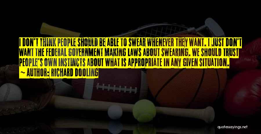 Richard Dooling Quotes: I Don't Think People Should Be Able To Swear Whenever They Want. I Just Don't Want The Federal Government Making