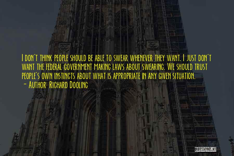 Richard Dooling Quotes: I Don't Think People Should Be Able To Swear Whenever They Want. I Just Don't Want The Federal Government Making