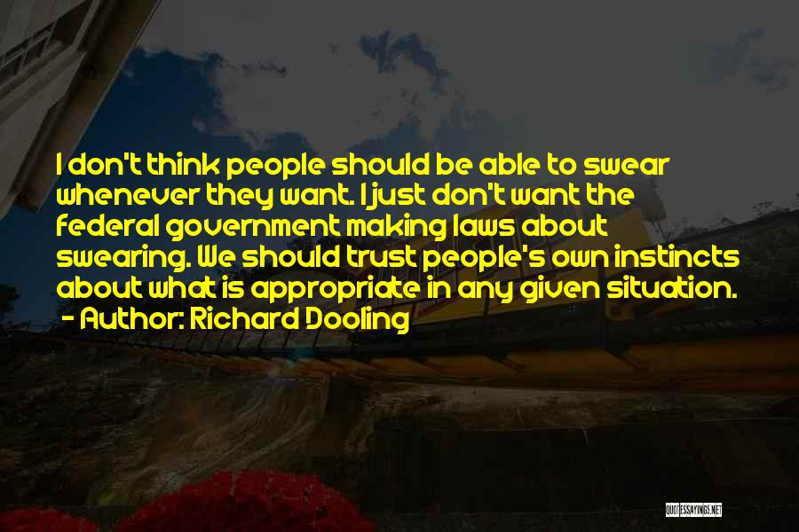 Richard Dooling Quotes: I Don't Think People Should Be Able To Swear Whenever They Want. I Just Don't Want The Federal Government Making
