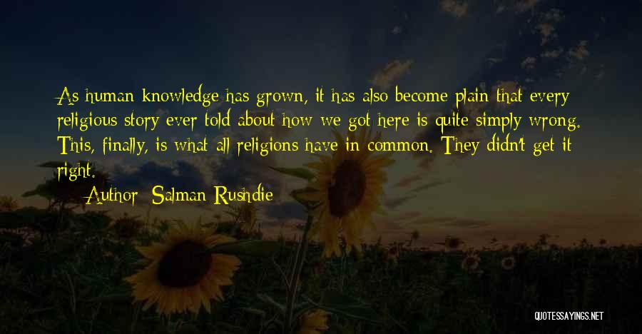 Salman Rushdie Quotes: As Human Knowledge Has Grown, It Has Also Become Plain That Every Religious Story Ever Told About How We Got