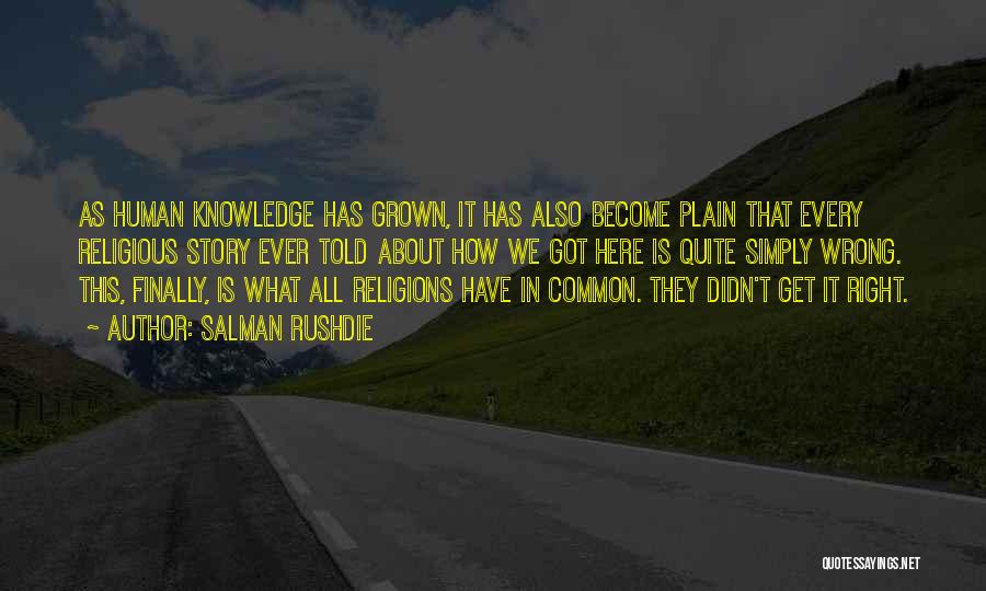 Salman Rushdie Quotes: As Human Knowledge Has Grown, It Has Also Become Plain That Every Religious Story Ever Told About How We Got