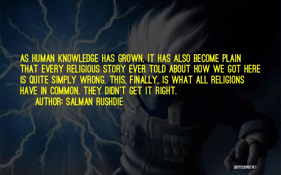 Salman Rushdie Quotes: As Human Knowledge Has Grown, It Has Also Become Plain That Every Religious Story Ever Told About How We Got