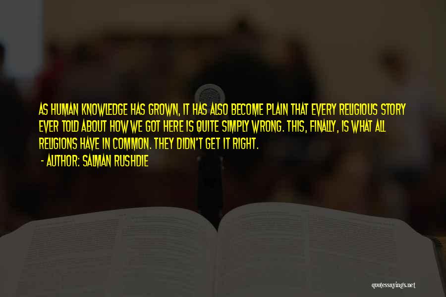 Salman Rushdie Quotes: As Human Knowledge Has Grown, It Has Also Become Plain That Every Religious Story Ever Told About How We Got