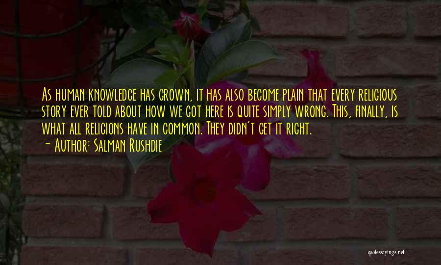 Salman Rushdie Quotes: As Human Knowledge Has Grown, It Has Also Become Plain That Every Religious Story Ever Told About How We Got
