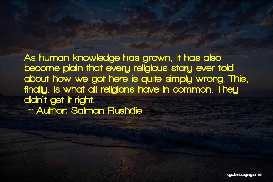 Salman Rushdie Quotes: As Human Knowledge Has Grown, It Has Also Become Plain That Every Religious Story Ever Told About How We Got