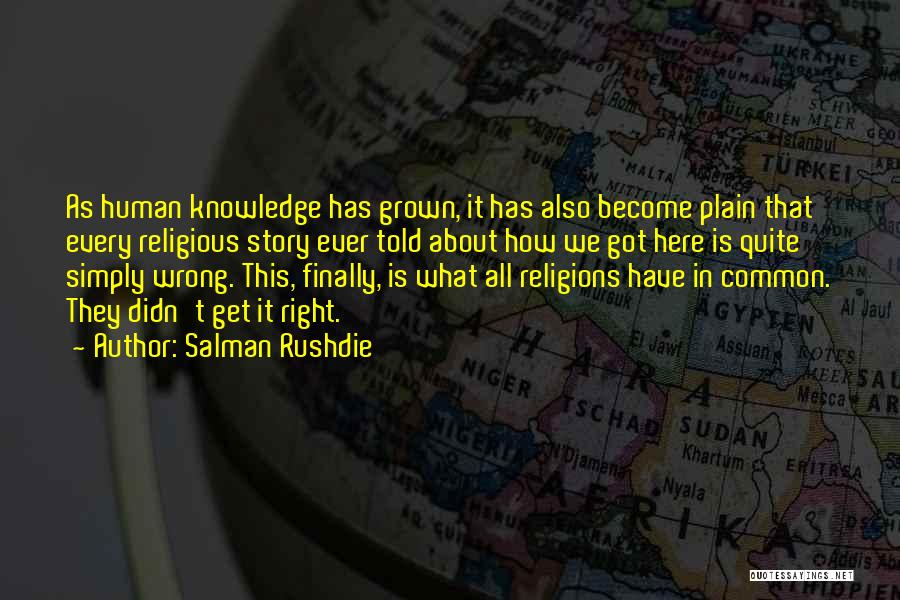 Salman Rushdie Quotes: As Human Knowledge Has Grown, It Has Also Become Plain That Every Religious Story Ever Told About How We Got