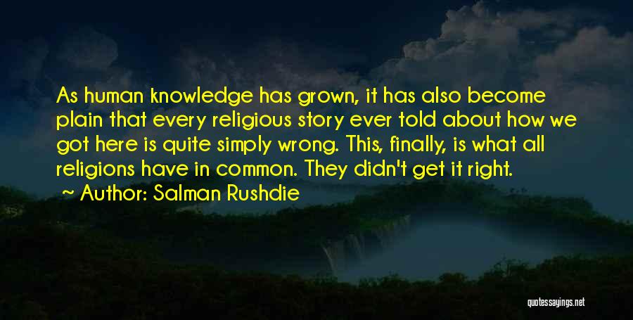Salman Rushdie Quotes: As Human Knowledge Has Grown, It Has Also Become Plain That Every Religious Story Ever Told About How We Got