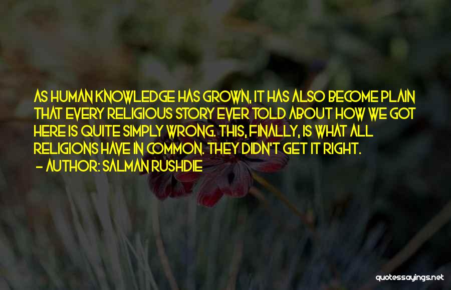 Salman Rushdie Quotes: As Human Knowledge Has Grown, It Has Also Become Plain That Every Religious Story Ever Told About How We Got