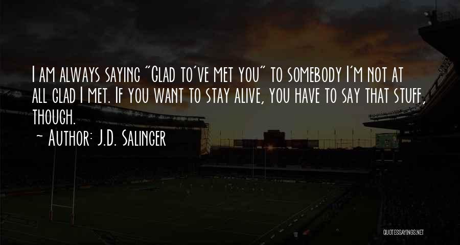 J.D. Salinger Quotes: I Am Always Saying Glad To've Met You To Somebody I'm Not At All Glad I Met. If You Want