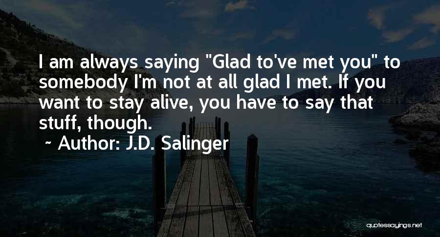 J.D. Salinger Quotes: I Am Always Saying Glad To've Met You To Somebody I'm Not At All Glad I Met. If You Want