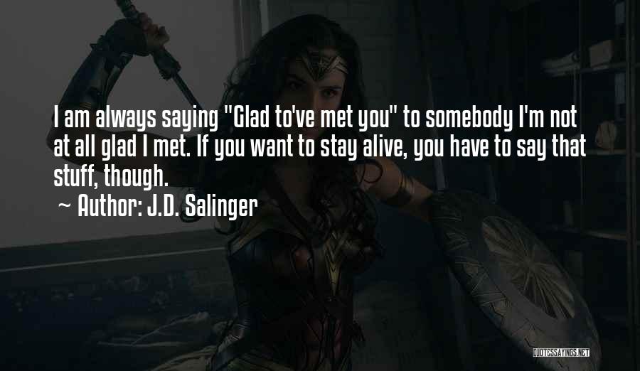 J.D. Salinger Quotes: I Am Always Saying Glad To've Met You To Somebody I'm Not At All Glad I Met. If You Want