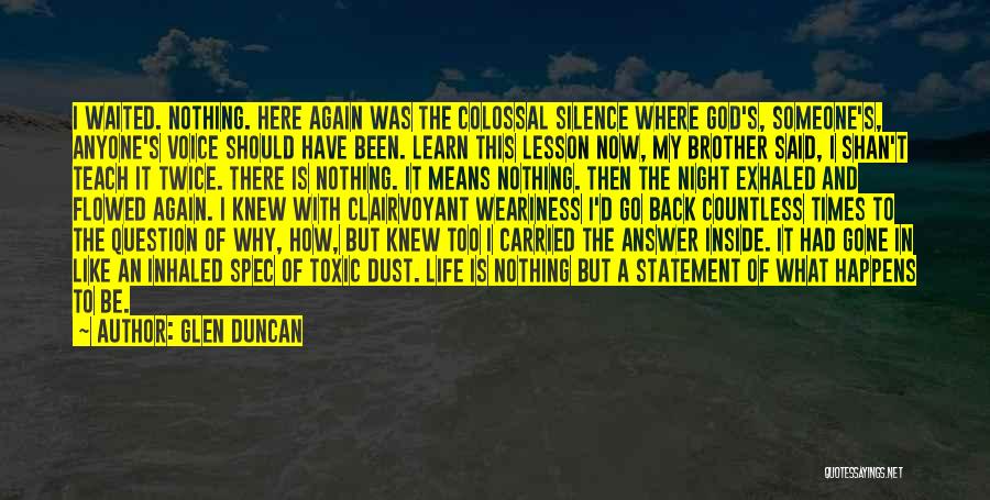 Glen Duncan Quotes: I Waited. Nothing. Here Again Was The Colossal Silence Where God's, Someone's, Anyone's Voice Should Have Been. Learn This Lesson