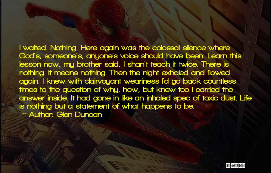 Glen Duncan Quotes: I Waited. Nothing. Here Again Was The Colossal Silence Where God's, Someone's, Anyone's Voice Should Have Been. Learn This Lesson