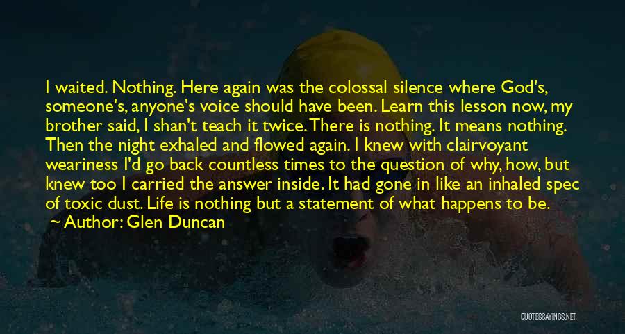 Glen Duncan Quotes: I Waited. Nothing. Here Again Was The Colossal Silence Where God's, Someone's, Anyone's Voice Should Have Been. Learn This Lesson