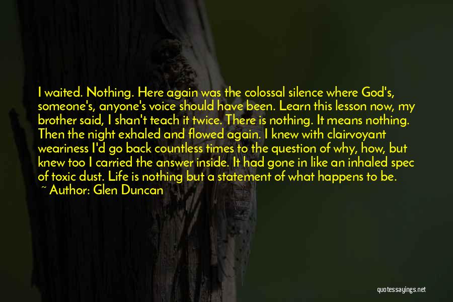 Glen Duncan Quotes: I Waited. Nothing. Here Again Was The Colossal Silence Where God's, Someone's, Anyone's Voice Should Have Been. Learn This Lesson