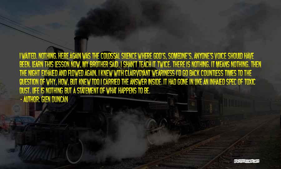 Glen Duncan Quotes: I Waited. Nothing. Here Again Was The Colossal Silence Where God's, Someone's, Anyone's Voice Should Have Been. Learn This Lesson